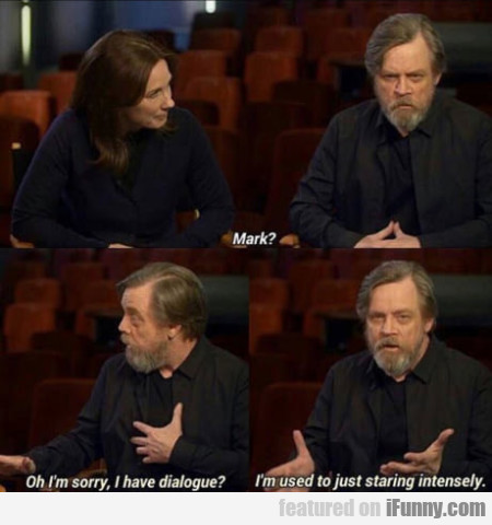 Mark – Oh I’m Sorry, I Have Dialogue – I’m Used…