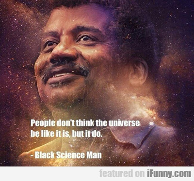 People Don't Think The Universe Be Like It Is…